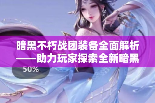 暗黑不朽战团装备全面解析——助力玩家探索全新暗黑冒险世界