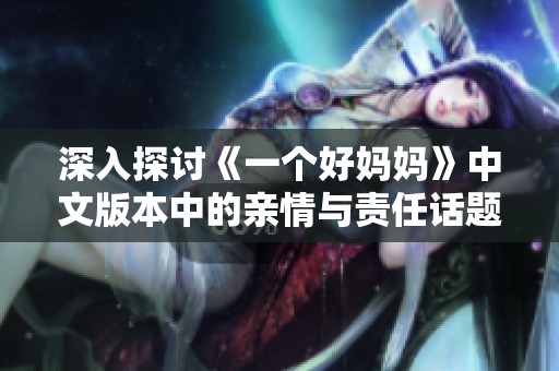 深入探讨《一个好妈妈》中文版本中的亲情与责任话题