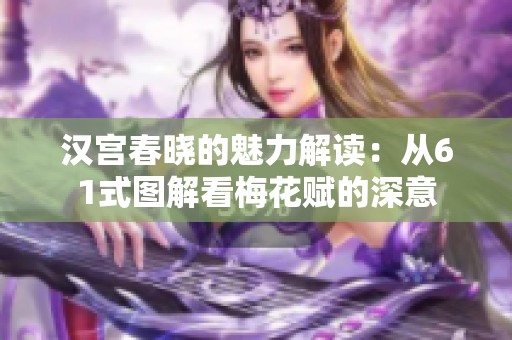 汉宫春晓的魅力解读：从61式图解看梅花赋的深意