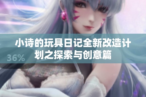 小诗的玩具日记全新改造计划之探索与创意篇