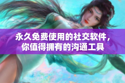 永久免费使用的社交软件，你值得拥有的沟通工具