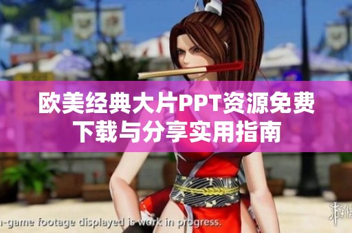 欧美经典大片PPT资源免费下载与分享实用指南