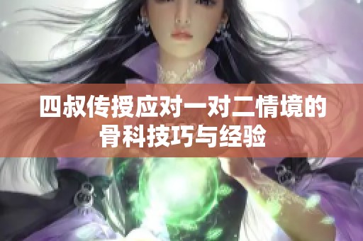 四叔传授应对一对二情境的骨科技巧与经验