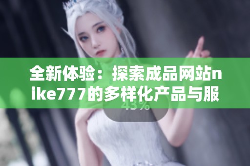 全新体验：探索成品网站nike777的多样化产品与服务