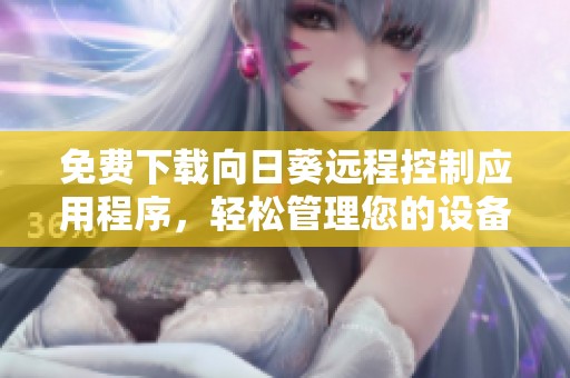 免费下载向日葵远程控制应用程序，轻松管理您的设备
