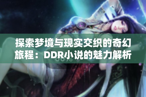 探索梦境与现实交织的奇幻旅程：DDR小说的魅力解析