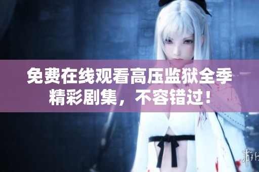 免费在线观看高压监狱全季精彩剧集，不容错过！