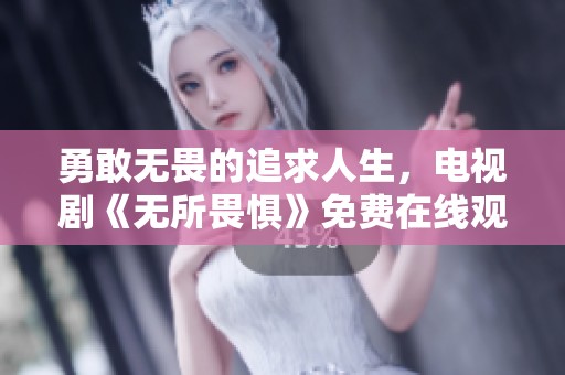 勇敢无畏的追求人生，电视剧《无所畏惧》免费在线观看