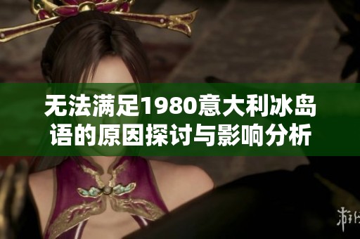 无法满足1980意大利冰岛语的原因探讨与影响分析