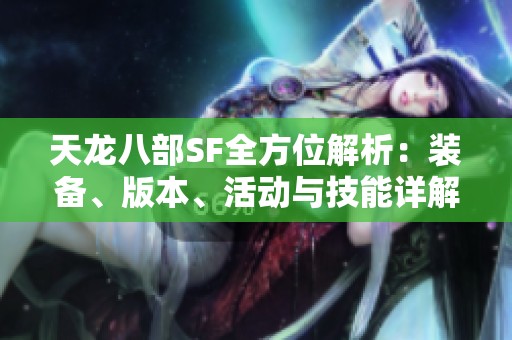 天龙八部SF全方位解析：装备、版本、活动与技能详解指南