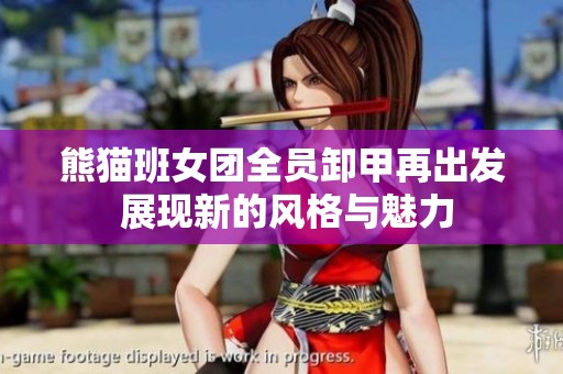 熊猫班女团全员卸甲再出发 展现新的风格与魅力