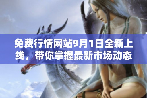 免费行情网站9月1日全新上线，带你掌握最新市场动态