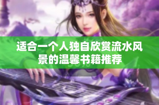 适合一个人独自欣赏流水风景的温馨书籍推荐