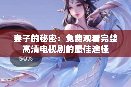妻子的秘密：免费观看完整高清电视剧的最佳途径
