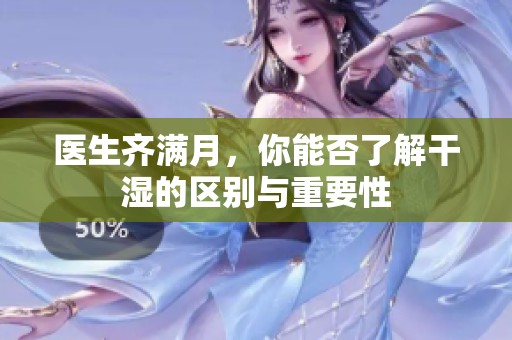 医生齐满月，你能否了解干湿的区别与重要性