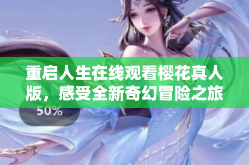 重启人生在线观看樱花真人版，感受全新奇幻冒险之旅