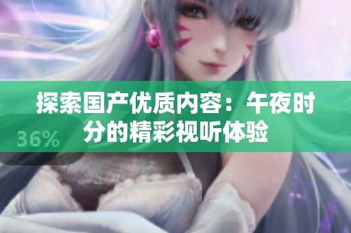 探索国产优质内容：午夜时分的精彩视听体验