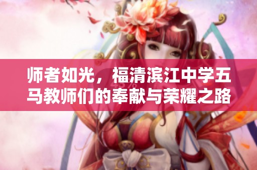 师者如光，福清滨江中学五马教师们的奉献与荣耀之路