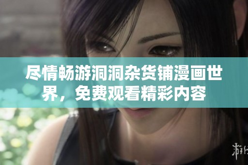 尽情畅游洞洞杂货铺漫画世界，免费观看精彩内容