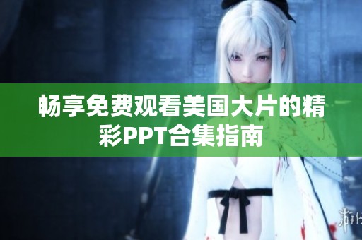 畅享免费观看美国大片的精彩PPT合集指南