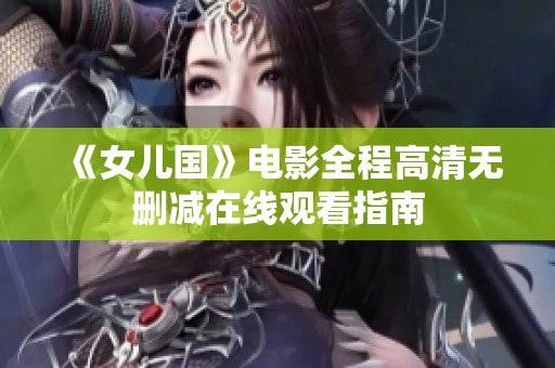 《女儿国》电影全程高清无删减在线观看指南