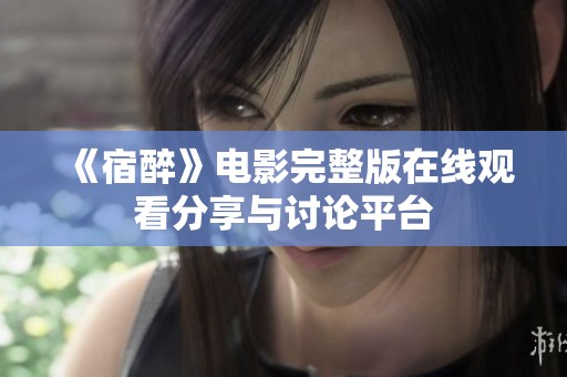 《宿醉》电影完整版在线观看分享与讨论平台