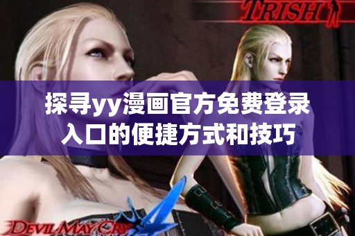 探寻yy漫画官方免费登录入口的便捷方式和技巧