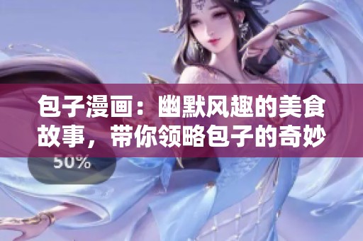 包子漫画：幽默风趣的美食故事，带你领略包子的奇妙世界