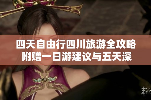 四天自由行四川旅游全攻略 附赠一日游建议与五天深度行程规划