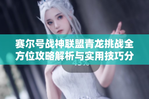 赛尔号战神联盟青龙挑战全方位攻略解析与实用技巧分享