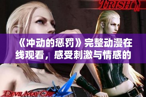 《冲动的惩罚》完整动漫在线观看，感受刺激与情感的交织