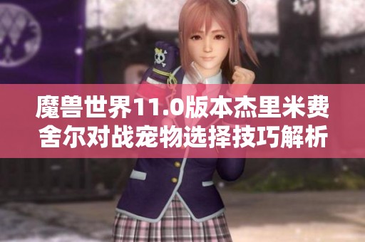 魔兽世界11.0版本杰里米费舍尔对战宠物选择技巧解析