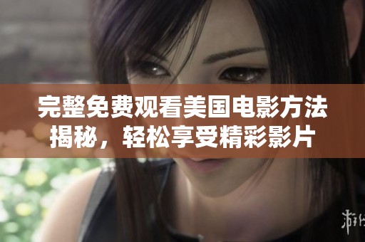 完整免费观看美国电影方法揭秘，轻松享受精彩影片