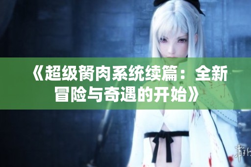 《超级胬肉系统续篇：全新冒险与奇遇的开始》