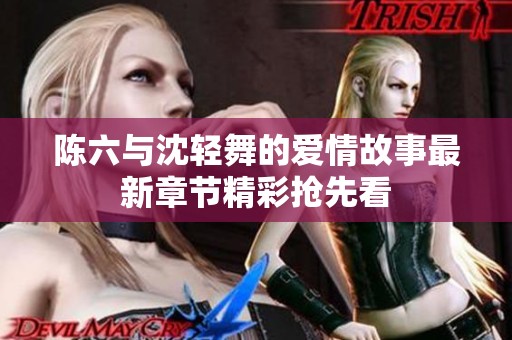 陈六与沈轻舞的爱情故事最新章节精彩抢先看