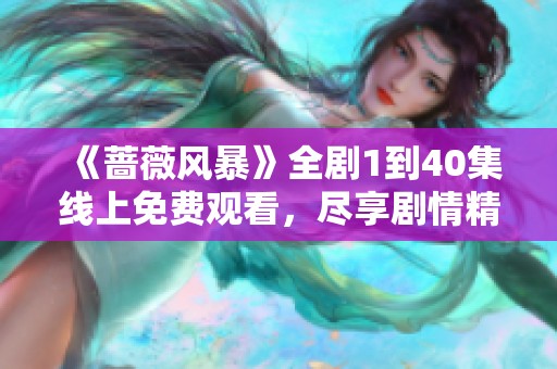 《蔷薇风暴》全剧1到40集线上免费观看，尽享剧情精彩瞬间