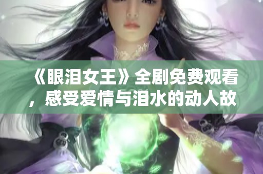 《眼泪女王》全剧免费观看，感受爱情与泪水的动人故事