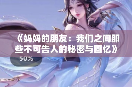 《妈妈的朋友：我们之间那些不可告人的秘密与回忆》