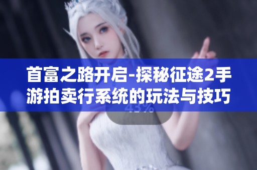 首富之路开启-探秘征途2手游拍卖行系统的玩法与技巧