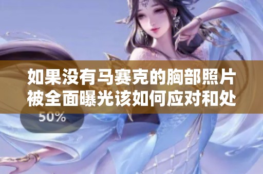 如果没有马赛克的胸部照片被全面曝光该如何应对和处理