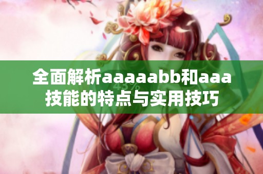 全面解析aaaaabb和aaa技能的特点与实用技巧