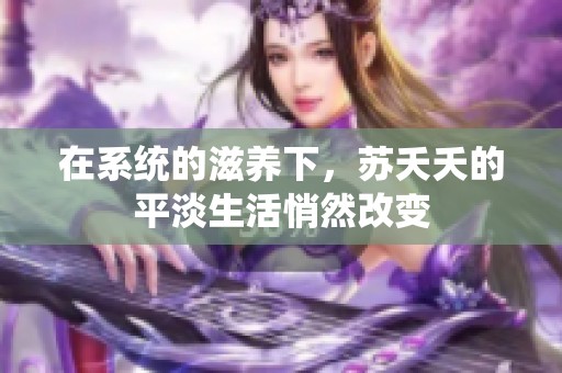 在系统的滋养下，苏夭夭的平淡生活悄然改变