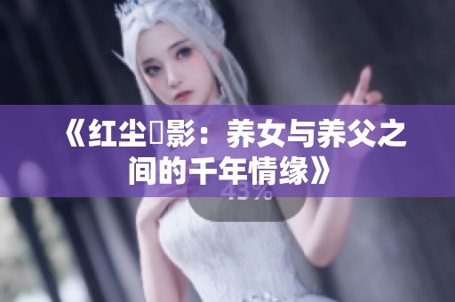 《红尘玦影：养女与养父之间的千年情缘》