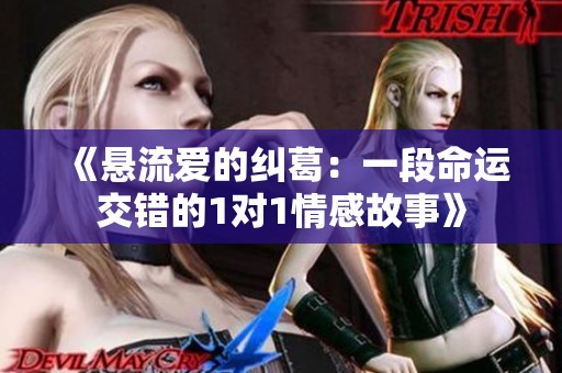 《悬流爱的纠葛：一段命运交错的1对1情感故事》