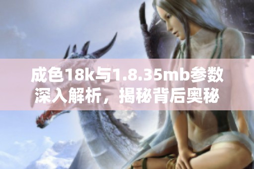 成色18k与1.8.35mb参数深入解析，揭秘背后奥秘