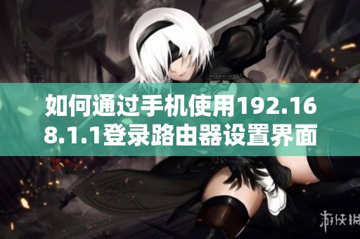 如何通过手机使用192.168.1.1登录路由器设置界面