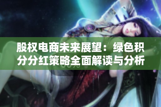 股权电商未来展望：绿色积分分红策略全面解读与分析