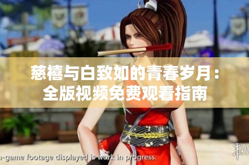 慈禧与白致如的青春岁月：全版视频免费观看指南