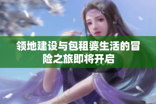 领地建设与包租婆生活的冒险之旅即将开启