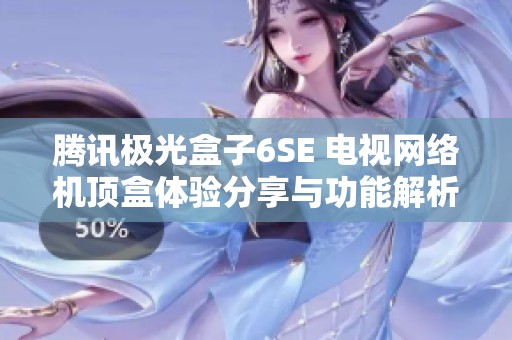 腾讯极光盒子6SE 电视网络机顶盒体验分享与功能解析